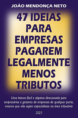 47 Ideias para Empresas Pagarem Legalmente Menos Tributos