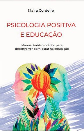 Psicologia positiva e Educação: Manual teórico-prático para desenvolver bem-estar na educação 2ª ed.