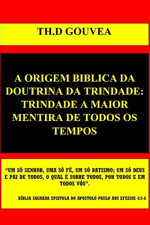 :  A ORIGEM DA DOUTRINA DA TRINDADE SEGUNDO A BÍBLIA: TRINDADE A MAIOR MENTIRA DE TODOS OS TEMPOS