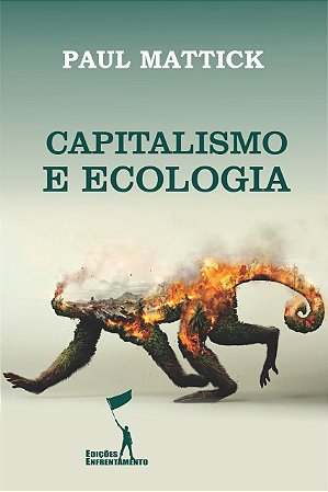 Capitalismo e Ecologia - Do Declínio do Capital ao Declínio do Mundo