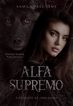 Alfa Supremo - A Maldição da Loba Negra ( Duologia Sangues Puros - Vol 2 )