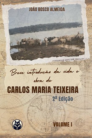 BREVE INTRODUÇÃO DA VIDA E OBRA DE CARLOS MARIA TEIXEIRA 2ª EDIÇÃO