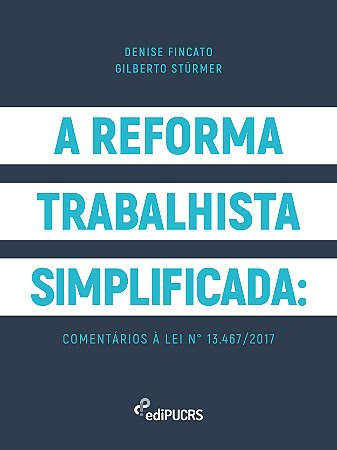 A Reforma Trabalhista Simplificada: comentários à lei n° 13.