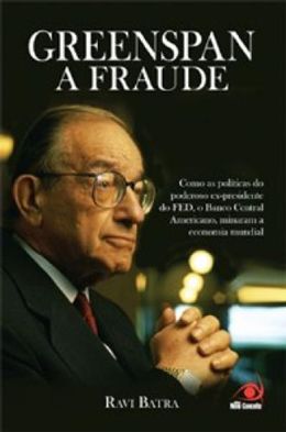 Greenspan A Fraude Como As Politicas Do Poderoso Ex-Presiden
