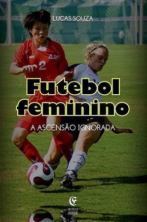 Futebol Feminino: A ascensão ignorada
