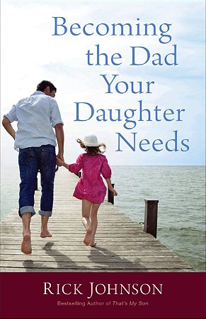 Becoming the Dad Your Daughter Needs