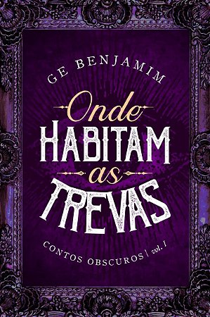 Onde Habitam as Trevas - Contos Obscuros: vol. I