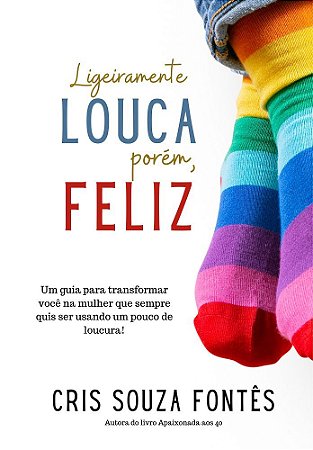 Ligeiramente Louca, porém, feliz!