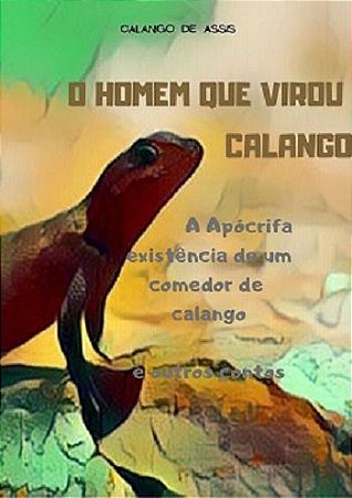 O HOMEM QUE VIROU CALANGO