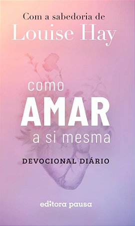 Como amar a si mesma com a sabedoria de Louise Hay