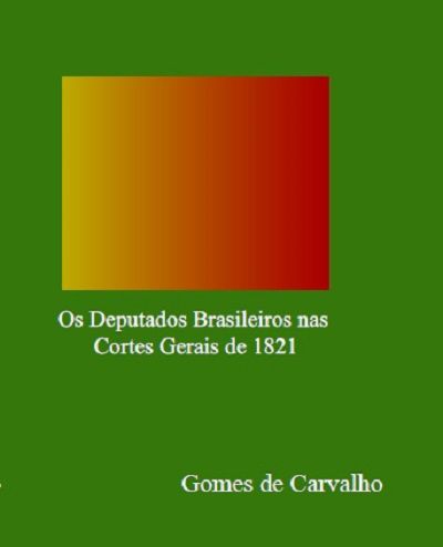 Os deputados brasileiros nas cortes gerais de 1821