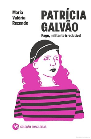 Patrícia Galvão: Pagu, militante irredutivel