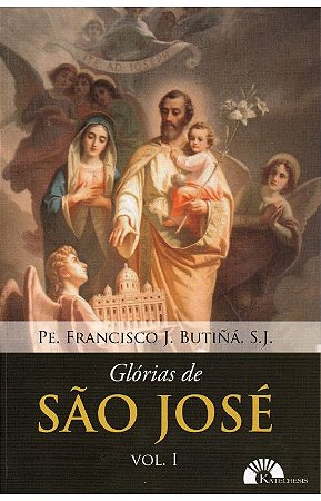 Glórias de São José (Vol. 1) - Pe. Francisco J. Butiñá, S. J.