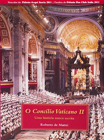 O Concílio Vaticano II: Uma história nunca escrita - Roberto de Mattei