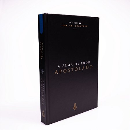 A Alma de Todo Apostolado - Dom J. B. Chautard (CAPA DURA)