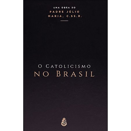 O Catolicismo no Brasil - Padre Júlio Maria, C. SS. R. (CAPA DURA)