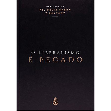 O Liberalismo é Pecado - Padre Félix Sardá y Salvany (CAPA DURA)