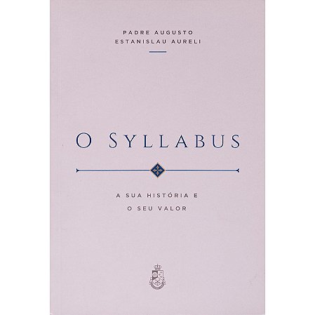 O Syllabus: A Sua História e o Seu Valor - Padre Augusto Estanislau Aureli