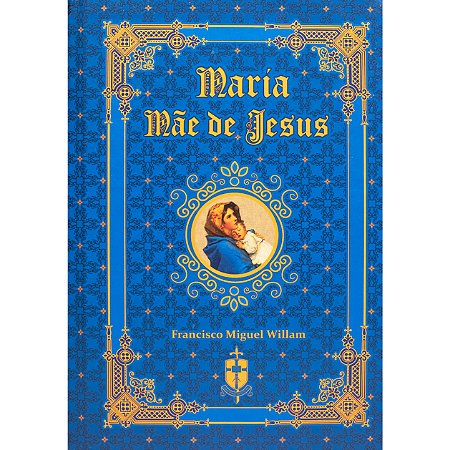 Maria Mãe de Jesus – Francisco Miguel Willam (FAC-SÍMILE, CAPA DURA)