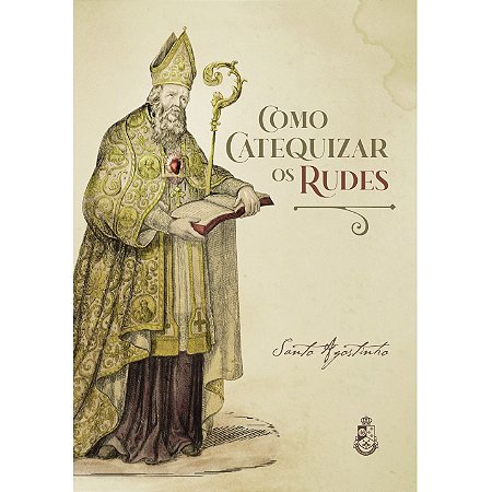 Como Catequizar os Rudes - Santo Agostinho