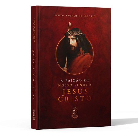 A Paixão de Nosso Senhor Jesus Cristo - Santo Afonso (CAPA DURA)