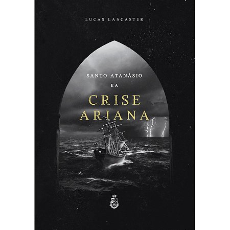 Santo Atanásio e a Crise Ariana - Lucas Lancaster (CAPA DURA)