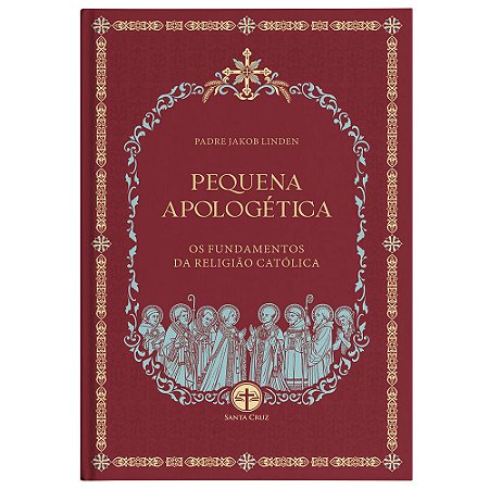 Pequena Apologética: Os Fundamentos da Religião Católica - Pe. Jakob Linden (CAPA DURA)