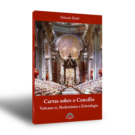 Cartas sobre o Concílio: Vaticano II, Modernismo e Eclesiologia - Orlando Fedeli