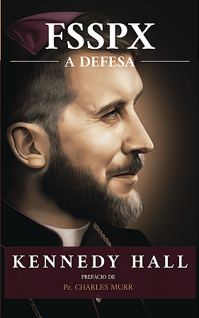 FSSPX: A Defesa - Kennedy Hall