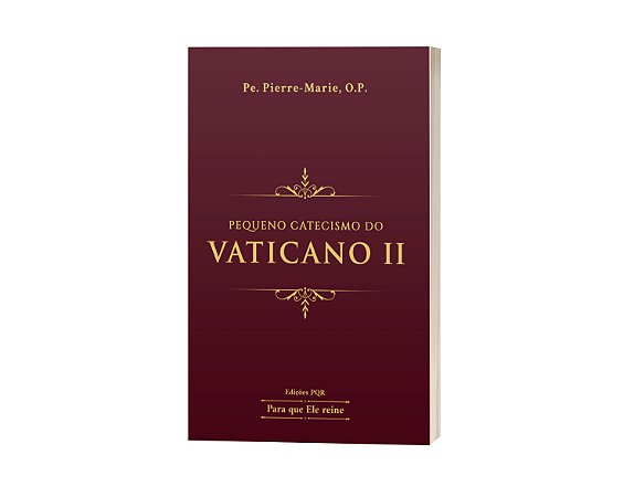 Pequeno Catecismo do Vaticano II - Pe. Pierre-Marie, O. P.