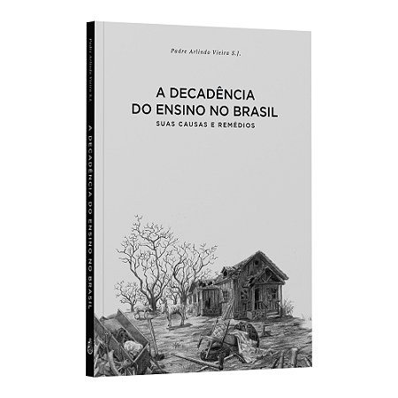 A decadência do ensino no Brasil: suas causas e remédios - Padre Arlindo Vieira S. J.