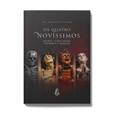 Os Quatro Novíssimos: Morte, Juízo Final, Inferno e Paraíso - Frei Martinho de Cochem