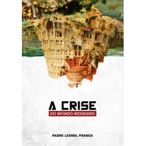 A Crise do Mundo Moderno - Pe. Leonel Franca