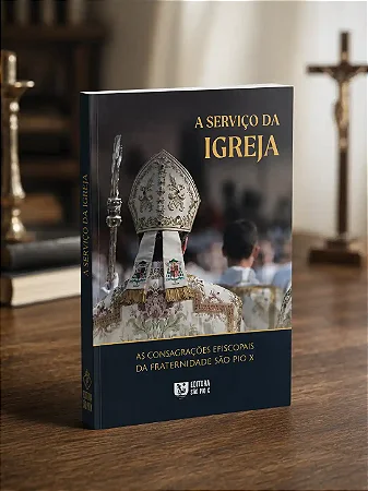 A Serviço da Igreja: As Consagrações Episcopais da Fraternidade São Pio X