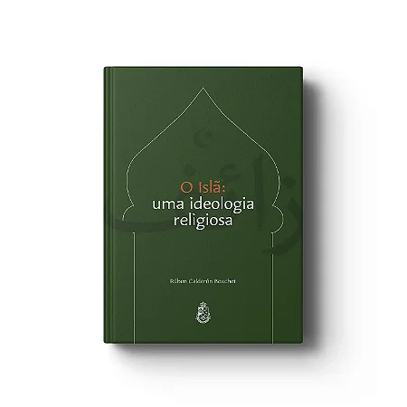 O Islã: uma ideologia religiosa - Rúben Calderón Bouchet