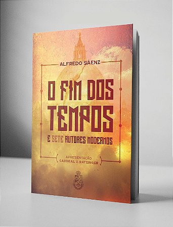 O Fim dos Tempos e Sete Autores Modernos - Pe. Alfredo Sáenz (CAPA DURA)