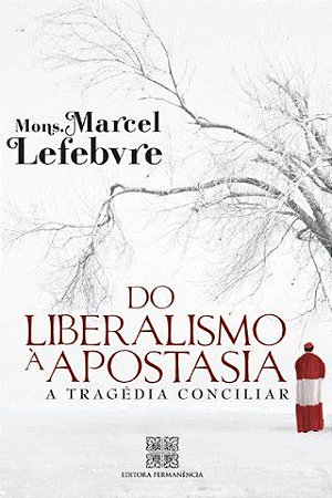 Do Liberalismo a Apostasia - Mons. Marcel Lefebvre