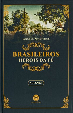 Brasileiros, Heróis da Fé (Vol. 1) - Manuel E. Altenfelder