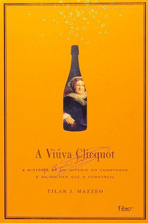 A viúva Clicquot: A história de um império do champanhe e da mulher que o construiu