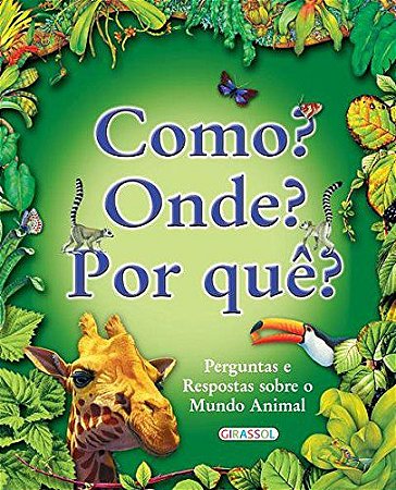 Como? Onde? Por Que? Perguntas e Respostas Sobre o Mundo Animal