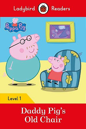 Peppa Pig: Daddy Pig’s Old Chair - Ladybird Readers - Level 1