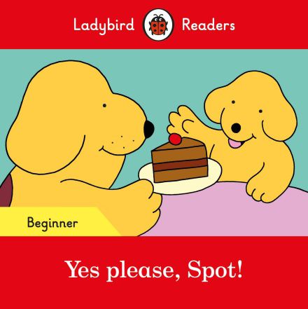 Yes please, Spot! - Ladybird Readers - Level Beginner