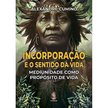 Livro Incorporação E O Sentido Da Vida Mediunidade Como Propósito De Vida Alexandre Cumino