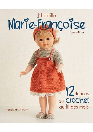 J’HABILLE MARIE-FRANÇOISE - 12 TENUES DE POUPÉES AU CROCHET AU FIL DES MOIS