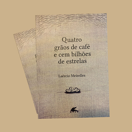 QUATRO GRÃOS DE CAFÉ E CEM BILHÕES DE ESTRELAS - por Laércio Meirelles