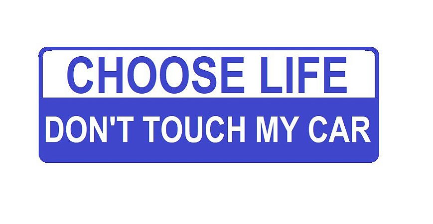 Choose Life - Don't Touch My Car
