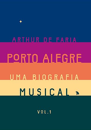 PORTO ALEGRE: UMA BIOGRAFIA MUSICAL - VOL. 1 - Arthur de Faria