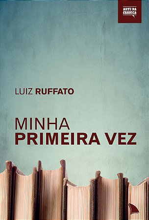 MINHA PRIMEIRA VEZ - Luiz Ruffato