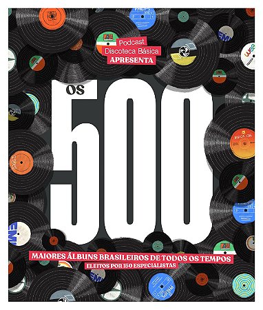 OS 500 MAIORES ÁLBUNS BRASILEIROS DE TODOS OS TEMPOS - Ricardo Alexandre (org.)