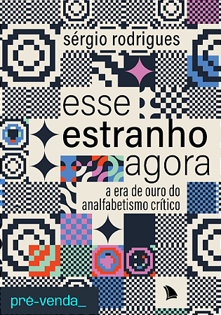 PRÉ-VENDA - ESSE ESTRANHO AGORA | Sérgio Rodrigues